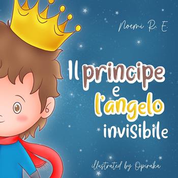 Il principe e l'angelo invisibile - Noemi R. E. - Libro Youcanprint 2023 | Libraccio.it