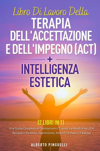Libro di lavoro della terapia dell'accettazione e dell'impegno (ACT)-Intelligenza estetica - Alberto Pinguelli - Libro Youcanprint 2022 | Libraccio.it