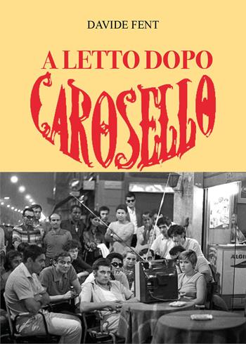 A letto dopo Carosello - Davide Fent - Libro Youcanprint 2022 | Libraccio.it