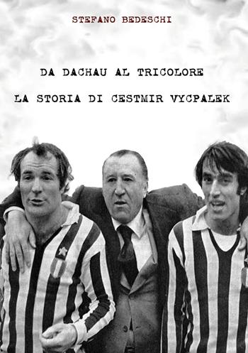 Da Dachau al tricolore. La storia di Cestmir Vycpalek - Stefano Bedeschi - Libro Youcanprint 2022 | Libraccio.it