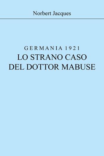Germania 1921, lo strano caso del dottor Mabuse - Jacques Norbert - Libro Youcanprint 2022 | Libraccio.it