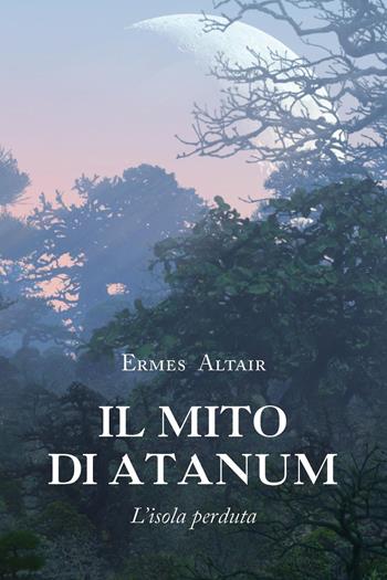 Il mito di Atanum. L'isola perduta - Ermes Altair - Libro Youcanprint 2022 | Libraccio.it