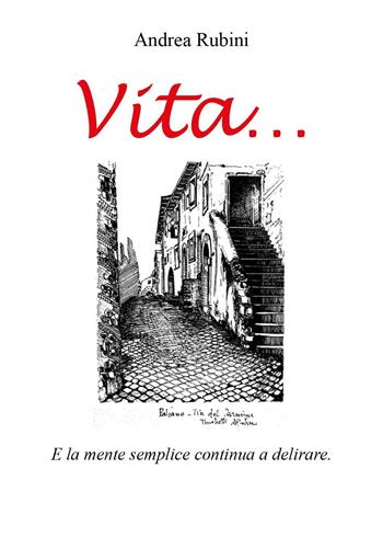 Vita... e la mente semplice continua a delirare - Andrea Rubini - Libro Youcanprint 2022 | Libraccio.it