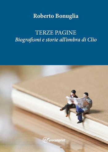 Terze pagine. Biografismi e storie all'ombra di Clio - Roberto Bonuglia - Libro Youcanprint 2023 | Libraccio.it