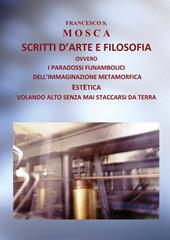 Scritti d'arte e filosofia ovvero i paradossi funambolici dell'immaginazione metamorfica