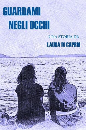 Guardami negli occhi - Laura Di Caprio - Libro Youcanprint 2022 | Libraccio.it