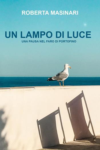 Un lampo di luce. Una pausa nel faro di Portofino - Roberta Masinari - Libro Youcanprint 2022 | Libraccio.it