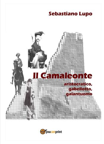 Il camaleonte, aristocratico, gabellotto, galantuomo - Sebastiano Lupo - Libro Youcanprint 2022 | Libraccio.it