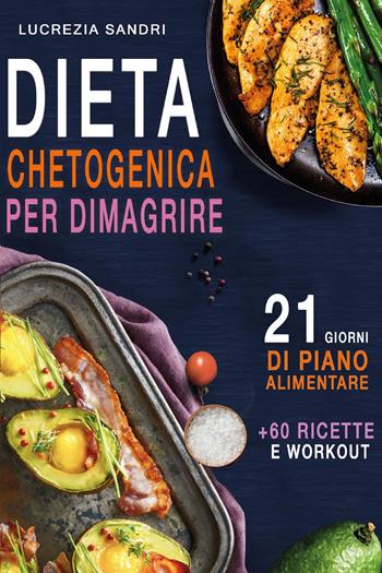 Dieta chetogenica per dimagrire. 21 giorni di piano alimentare + 60 ricette e workout - Lucrezia Sandri - Libro Youcanprint 2022 | Libraccio.it