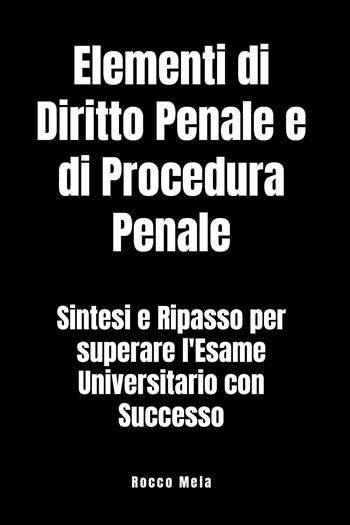 Elementi di diritto penale e di procedura penale. Sintesi e ripasso per superare l'esame universitario con successo - Rocco Mela - Libro Youcanprint 2022 | Libraccio.it