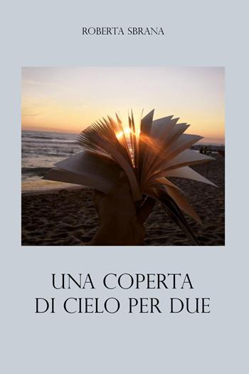 Una coperta di cielo per due - Roberta Sbrana - Libro Youcanprint 2022 | Libraccio.it