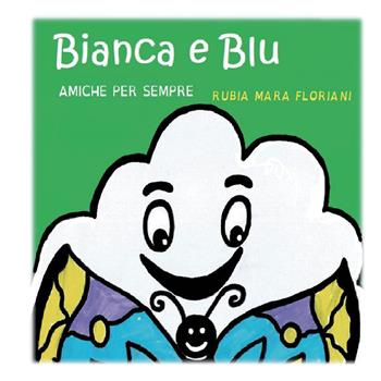 Bianca e Blu amiche per sempre - Rubia Mara Floriani - Libro Youcanprint 2022 | Libraccio.it