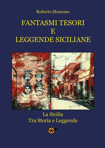 Fantasmi tesori e leggende siciliane. La Sicilia tra storia e leggenda - Roberto Mancuso - Libro Youcanprint 2022 | Libraccio.it