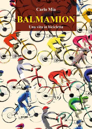 Balmamion. Una vita in bicicletta - Carlo Mia - Libro Youcanprint 2022 | Libraccio.it