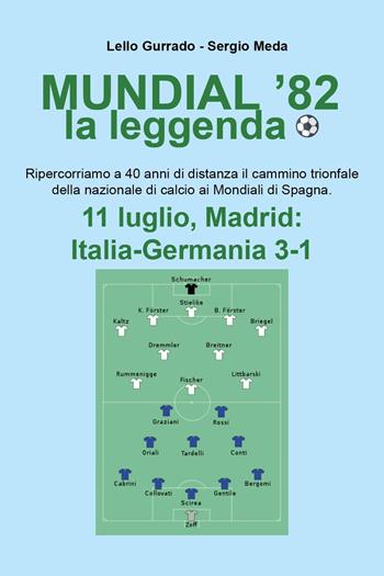 Mundial '82 la leggenda. Ripercorriamo a 40 anni di distanza il camminio trionfale della nazionale di calcio ai mondiali di Spagna - Lello Gurrado, Sergio Meda - Libro Youcanprint 2022 | Libraccio.it