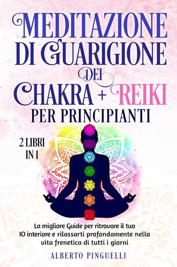 Meditazione di guarigione dei chakra per principianti-Reiki per principianti - Alberto Pinguelli - Libro Youcanprint 2022 | Libraccio.it