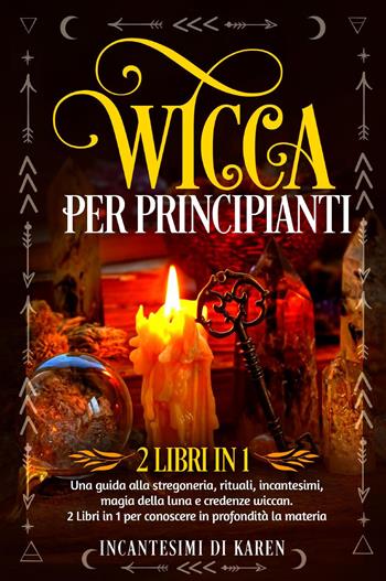 Wicca per principianti. Una guida alla stregoneria, rituali, incantesimi, magia della luna e credenze wiccan. Incantesimi di Karen - Karen Spells - Libro Youcanprint 2022 | Libraccio.it