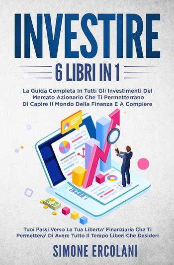 Investire. La guida completa in tutti gli investimenti del mercato azionario che ti permetteranno di capire il mondo della finanzae acompiere (6 libri in 1) - Simone Ercolani - Libro Youcanprint 2022 | Libraccio.it
