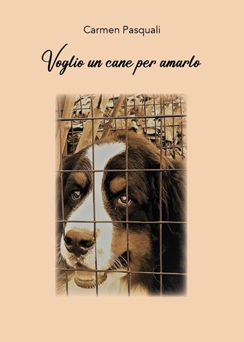 Voglio un cane per amarlo. Prima di accogliere un cane - Carmen Pasquali - Libro Youcanprint 2022 | Libraccio.it