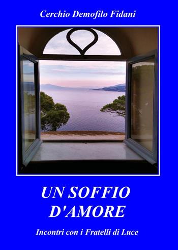 Un soffio d'amore. Incontri con i fratelli d'amore - Cerchio Demofilo Fidani - Libro Youcanprint 2022 | Libraccio.it