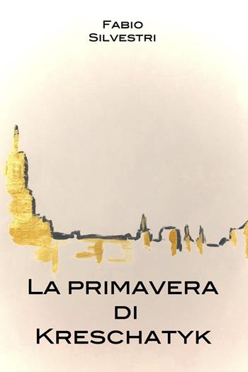 La primavera di Kreschatyk - Fabio Silvestri - Libro Youcanprint 2023 | Libraccio.it