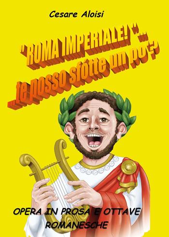 «Roma imperiale»... te posso sfotte un po'? - Cesare Aloisi - Libro Youcanprint 2022 | Libraccio.it