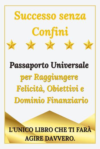 Successo senza confini. Passaporto universale per raggiungere felicità, obiettivi e dominio finanziario - Marco Tartaro - Libro Youcanprint 2023 | Libraccio.it