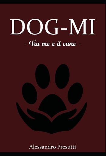Dog-mi. Tra me e il cane - Alessandro Presutti - Libro Youcanprint 2022 | Libraccio.it