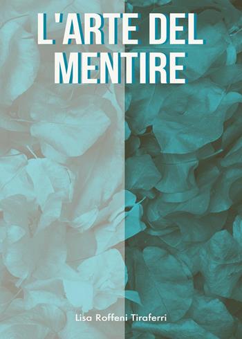 L' arte del mentire - Lisa Roffeni Tiraferri - Libro Youcanprint 2022 | Libraccio.it
