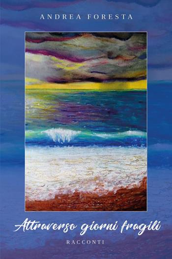 Attraverso giorni fragili - Andrea Foresta - Libro Youcanprint 2022 | Libraccio.it