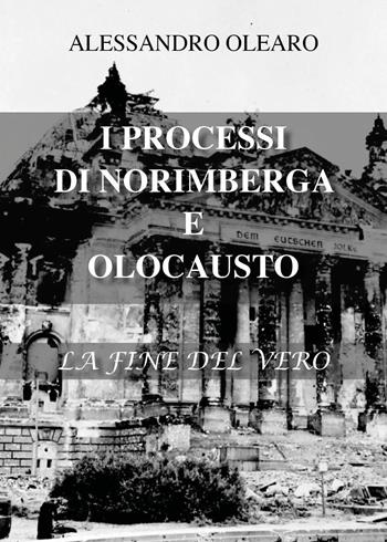 I processi di Norimberga e Olocausto. La fine del vero - Alessandro Olearo - Libro Youcanprint 2022 | Libraccio.it