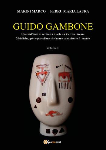 Guido Gambone. Quarant'anni di ceramica d'arte da Vietri a Firenze. Maioliche, grès e porcellane che hanno conquistato il mondo. Vol. 2 - Marco Marini, Maria Laura Ferru - Libro Youcanprint 2022 | Libraccio.it