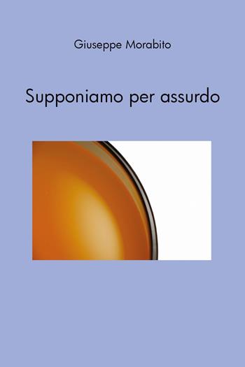 Supponiamo per assurdo - Giuseppe Morabito - Libro Youcanprint 2022 | Libraccio.it