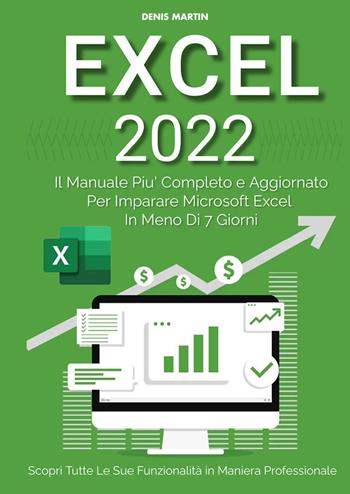 Excel 2022: il manuale più completo e aggiornato per imparare Microsoft Excel in meno di 7 giorni - Denis Martin - Libro Youcanprint 2022 | Libraccio.it