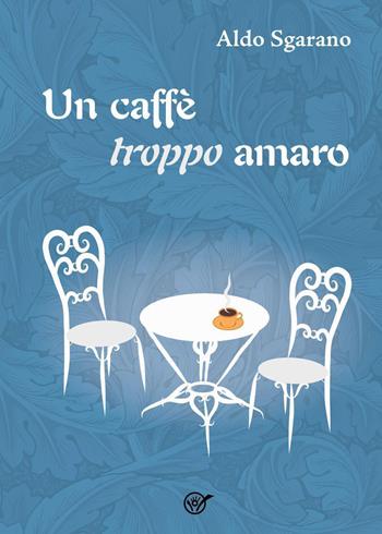 Un caffè troppo amaro - Aldo Sgarano - Libro Youcanprint 2022 | Libraccio.it