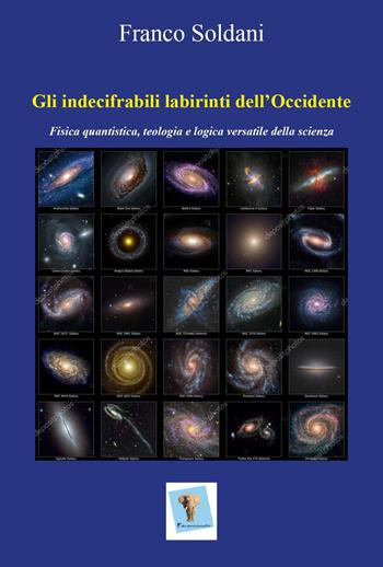Gli indecifrabili labirinti dell'Occidente. Fisica quantistica, teologia e logica versatile della scienza - Franco Soldani - Libro Youcanprint 2022 | Libraccio.it