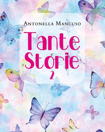 Tante storie. Vol. 2 - Antonella Mancuso - Libro Youcanprint 2022 | Libraccio.it
