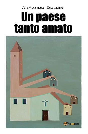 Un paese tanto amato - Armando Dolcini - Libro Youcanprint 2022 | Libraccio.it