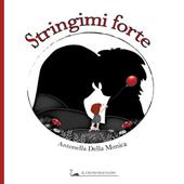 Stringimi forte. Ediz. illustrata