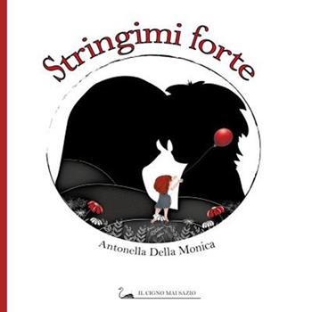 Stringimi forte. Ediz. illustrata - Antonella Della Monica - Libro Youcanprint 2022 | Libraccio.it