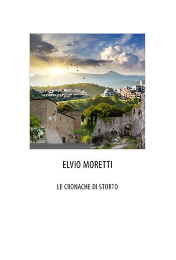 Le cronache di Storto - Elvio Moretti - Libro Youcanprint 2022 | Libraccio.it