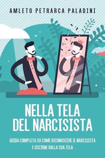 Nella tela del narcisista. Guida completa su come riconoscere il narcisista e uscirne dalla sua tela - Amleto Petrarca Paladini - Libro Youcanprint 2022 | Libraccio.it