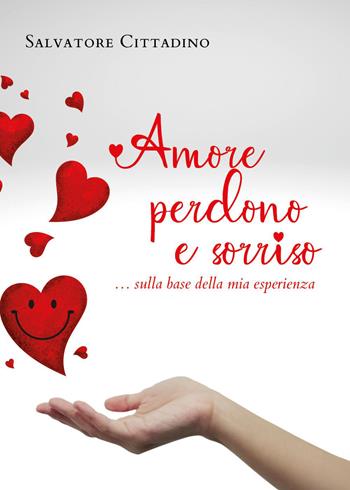 Amore, perdono e sorriso... sulla base della mia esperienza - Salvatore Cittadino - Libro Youcanprint 2022 | Libraccio.it