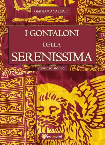 I Gonfaloni della Serenissima - Gianluca Valerio - Libro Youcanprint 2022 | Libraccio.it