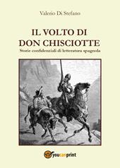 Il volto di Don Chisciotte. Storie confidenziali di letteratura spagnola