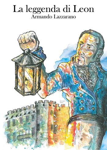 La leggenda di Leon - Armando Lazzarano - Libro Youcanprint 2022 | Libraccio.it