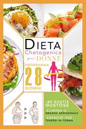 Dieta chetogenica per donne: elimina il grasso addominale con un programma accelerato di 28 giorni compreso di menù, esercizi per tenersi in forma e 50 ricette gustose per riattivare il metabolismo