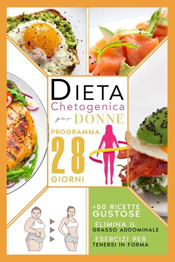 Dieta chetogenica per donne: elimina il grasso addominale con un programma accelerato di 28 giorni compreso di menù, esercizi per tenersi in forma e 50 ricette gustose per riattivare il metabolismo - Emy Willet - Libro Youcanprint 2022 | Libraccio.it
