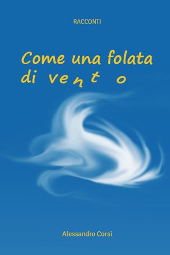 Come una folata di vento - Alessandro Corsi - Libro Youcanprint 2022 | Libraccio.it