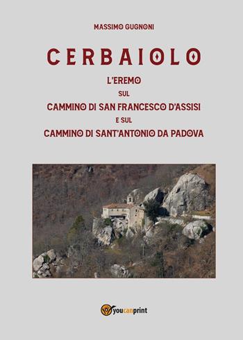 Cerbaiolo. L'eremo sul cammino di san Francesco d'Assisi e sul cammino di sant'Antonio da Padova - Massimo Gugnoni - Libro Youcanprint 2022 | Libraccio.it